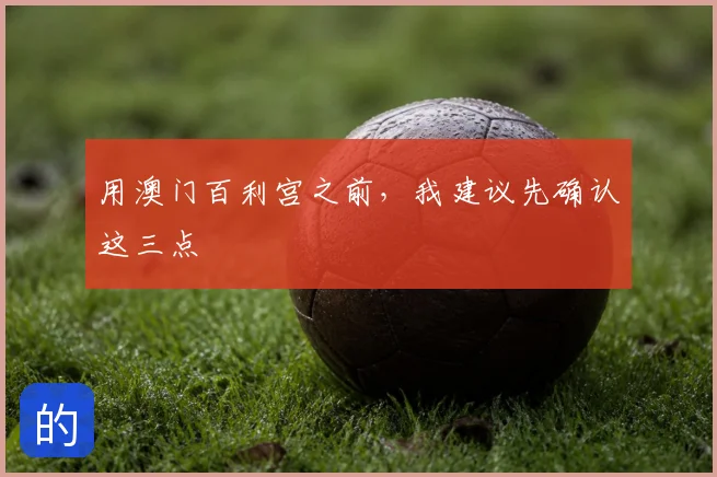 用澳门百利宫之前，我建议先确认这三点