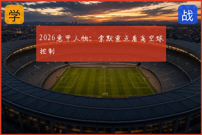 2026意甲人物：索默重点看高空球控制