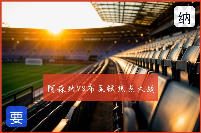 阿森纳vs布莱顿焦点大战