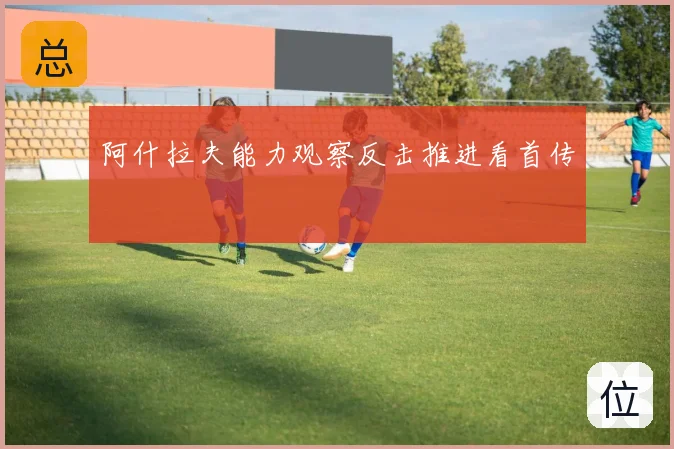 阿什拉夫能力观察反击推进看首传